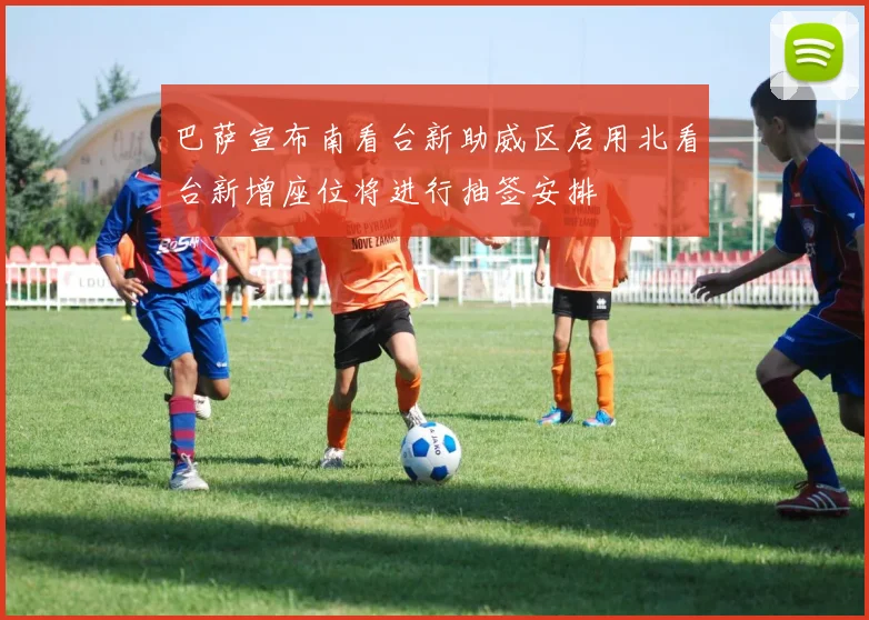 巴萨宣布南看台新助威区启用北看台新增座位将进行抽签安排